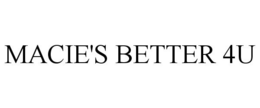 MACIE'S BETTER 4U trademark