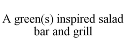 A GREEN(S) INSPIRED SALAD BAR AND GRILL trademark
