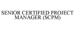 SENIOR CERTIFIED PROJECT MANAGER (SCPM) trademark