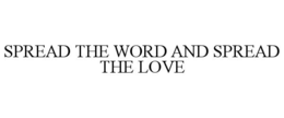 SPREAD THE WORD AND SPREAD THE LOVE trademark