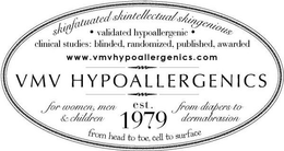 SKINFATUATED SKINTELLECTUAL SKINGENIOUS. VALIDATED HYPOALLERGENIC. CLINICAL STUDIES: BLINDED RANDOMIZED PUBLISHED AWARDED.  WWW.VMHYPOALLERGENICS.COM. VMV HYPOALLERGENICS. FOR WOMEN, MEN & CHILDREN. EST. 1979. FROM DIAPERS TO DERMABRASION. FROM HEAD TO TOE, CELL TO SURFACE trademark