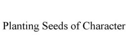 PLANTING SEEDS OF CHARACTER trademark