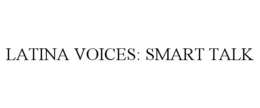 LATINA VOICES: SMART TALK trademark
