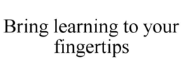 BRING LEARNING TO YOUR FINGERTIPS trademark