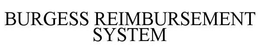 BURGESS REIMBURSEMENT SYSTEM trademark