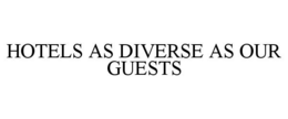 HOTELS AS DIVERSE AS OUR GUESTS trademark