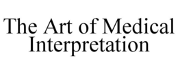 THE ART OF MEDICAL INTERPRETATION trademark