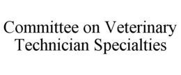 COMMITTEE ON VETERINARY TECHNICIAN SPECIALTIES trademark