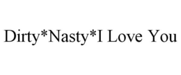 DIRTY*NASTY*I LOVE YOU trademark