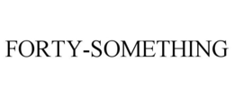 FORTY-SOMETHING trademark