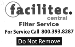 FACILITEC. CENTRAL FILTER SERVICE FOR SERVICE CALL 800.393.8287 DO NOT REMOVE trademark