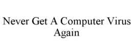 NEVER GET A COMPUTER VIRUS AGAIN trademark