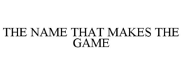 THE NAME THAT MAKES THE GAME trademark