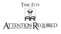 TIME FLYS AR ATTENTION REQUIRED WORDS WORTH WEARING. trademark