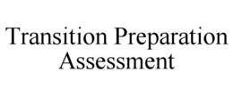 TRANSITION PREPARATION ASSESSMENT trademark