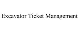 EXCAVATOR TICKET MANAGEMENT trademark