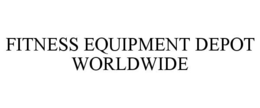 FITNESS EQUIPMENT DEPOT WORLDWIDE trademark