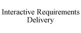INTERACTIVE REQUIREMENTS DELIVERY trademark