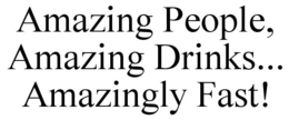 AMAZING PEOPLE, AMAZING DRINKS... AMAZINGLY FAST! trademark