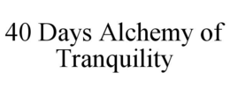 40 DAYS ALCHEMY OF TRANQUILITY trademark