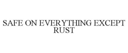 SAFE ON EVERYTHING EXCEPT RUST trademark