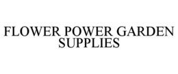 FLOWER POWER GARDEN SUPPLIES trademark