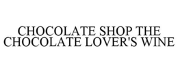 CHOCOLATE SHOP THE CHOCOLATE LOVER'S WINE trademark
