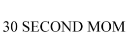 30 SECOND MOM trademark