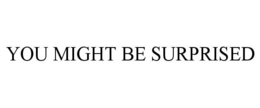 YOU MIGHT BE SURPRISED trademark
