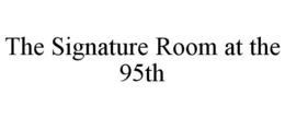 THE SIGNATURE ROOM AT THE 95TH trademark
