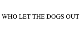 WHO LET THE DOGS OUT trademark