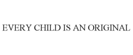 EVERY CHILD IS AN ORIGINAL trademark