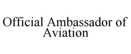 OFFICIAL AMBASSADOR OF AVIATION trademark