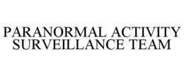 PARANORMAL ACTIVITY SURVEILLANCE TEAM trademark