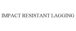 IMPACT RESISTANT LAGGING trademark