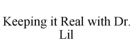 KEEPING IT REAL WITH DR. LIL trademark