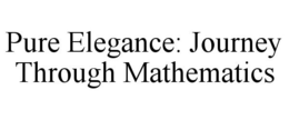 PURE ELEGANCE: JOURNEY THROUGH MATHEMATICS trademark