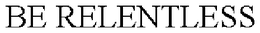 BE RELENTLESS trademark