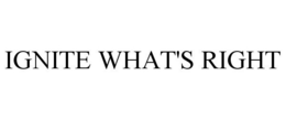 IGNITE WHAT'S RIGHT trademark