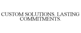 CUSTOM SOLUTIONS. LASTING COMMITMENTS. trademark