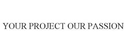 YOUR PROJECT OUR PASSION trademark