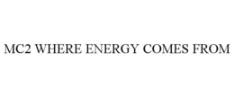 MC2 WHERE ENERGY COMES FROM trademark