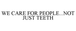 WE CARE FOR PEOPLE...NOT JUST TEETH trademark