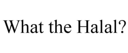 WHAT THE HALAL? trademark