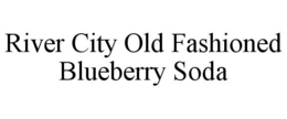 RIVER CITY OLD FASHIONED BLUEBERRY SODA trademark