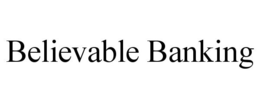 BELIEVABLE BANKING trademark