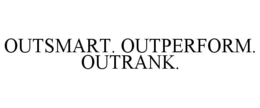 OUTSMART. OUTPERFORM. OUTRANK. trademark