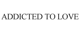 ADDICTED TO LOVE trademark