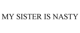 MY SISTER IS NASTY trademark