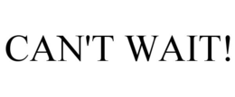 CAN'T WAIT! trademark